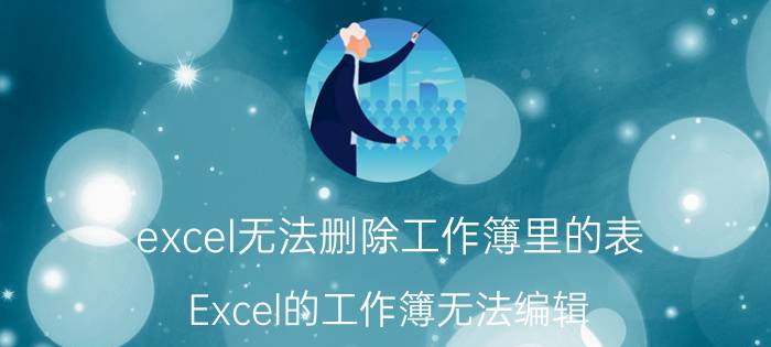 excel无法删除工作簿里的表 Excel的工作簿无法编辑，是灰色的？